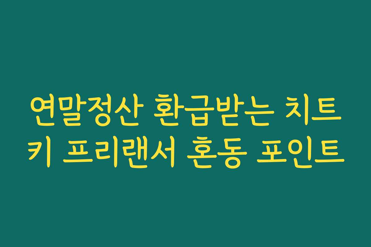 연말정산 환급받는 치트키 프리랜서 혼동 포인트