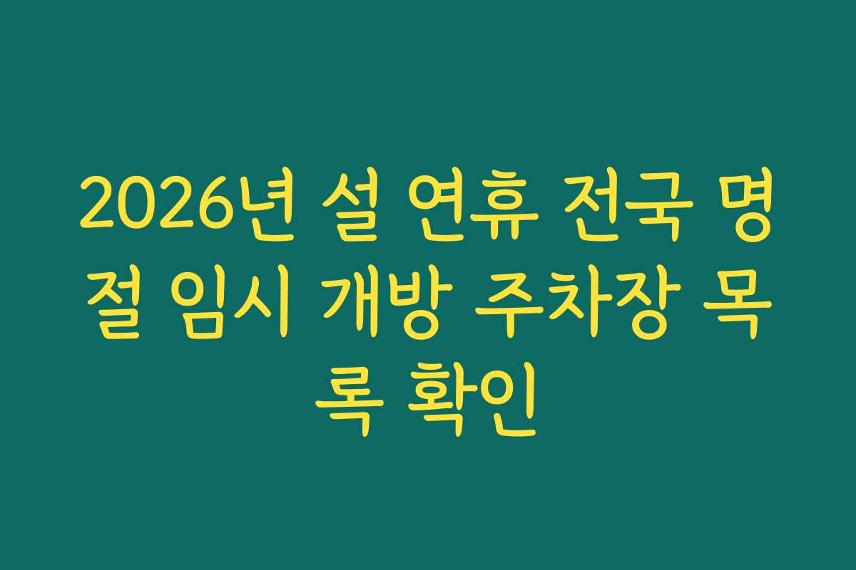 2026년 설 연휴 전국 명절 임시 개방 주차장 목록 확인