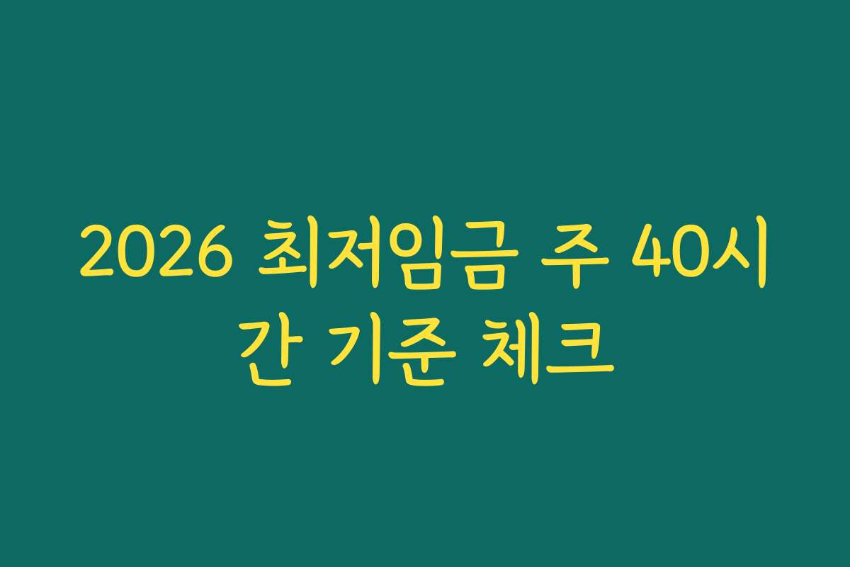 2026 최저임금 주 40시간 기준 체크