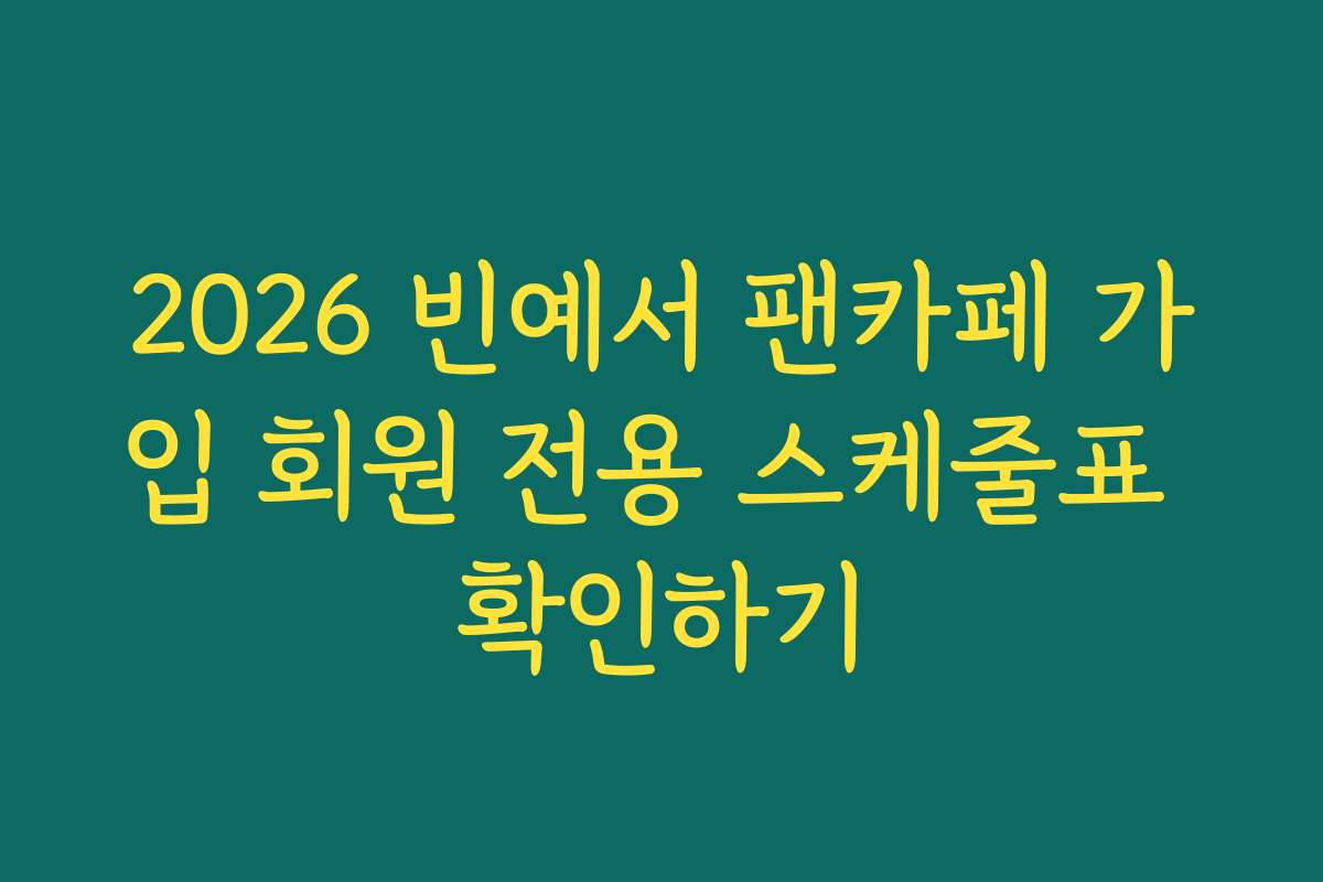 2026 빈예서 팬카페 가입 회원 전용 스케줄표 확인하기