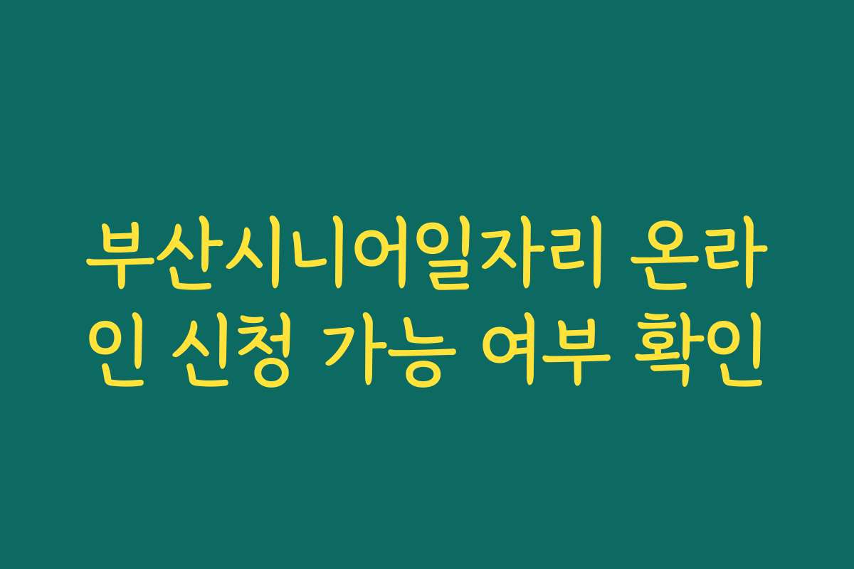 부산시니어일자리 온라인 신청 가능 여부 확인