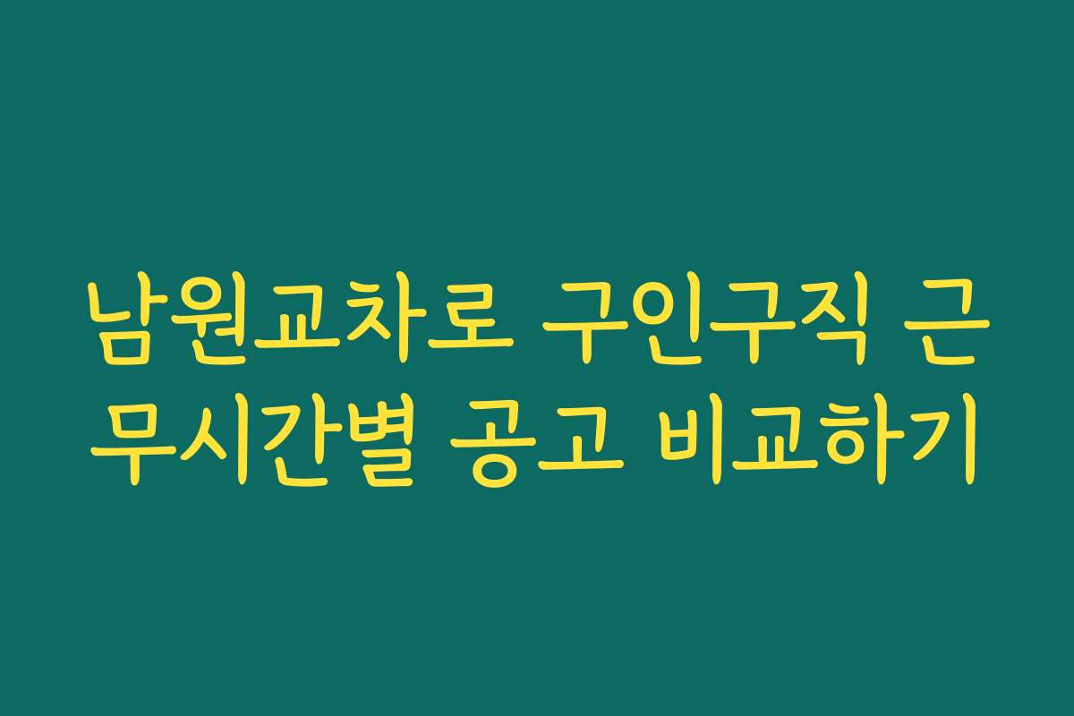 남원교차로 구인구직 근무시간별 공고 비교하기