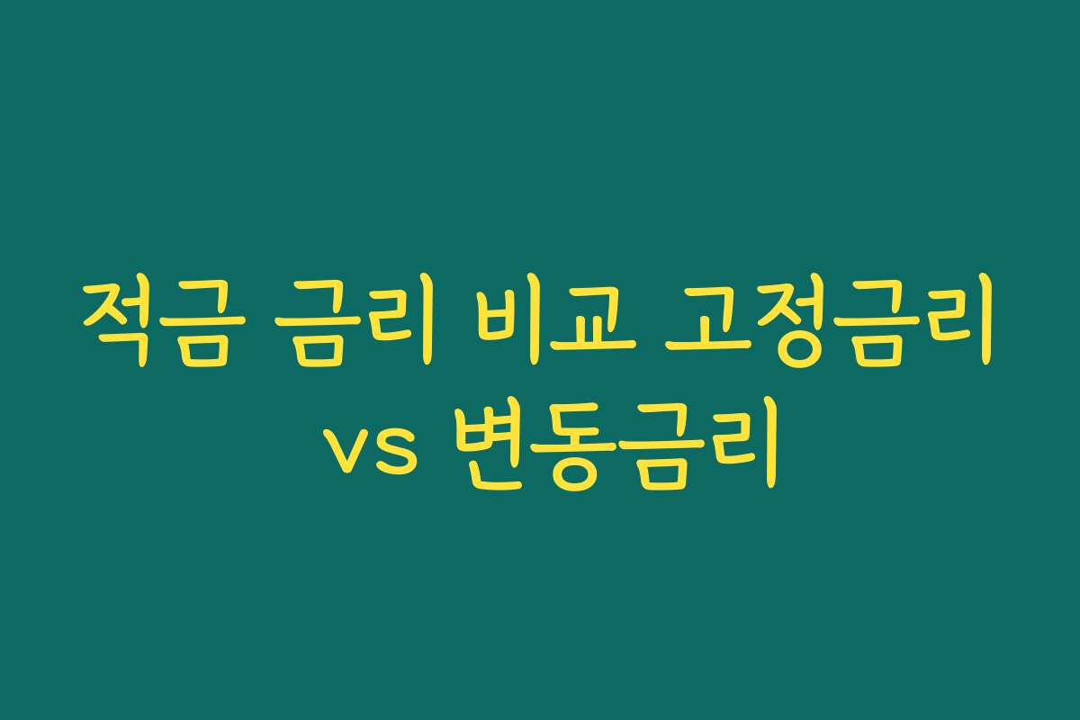 적금 금리 비교 고정금리 vs 변동금리