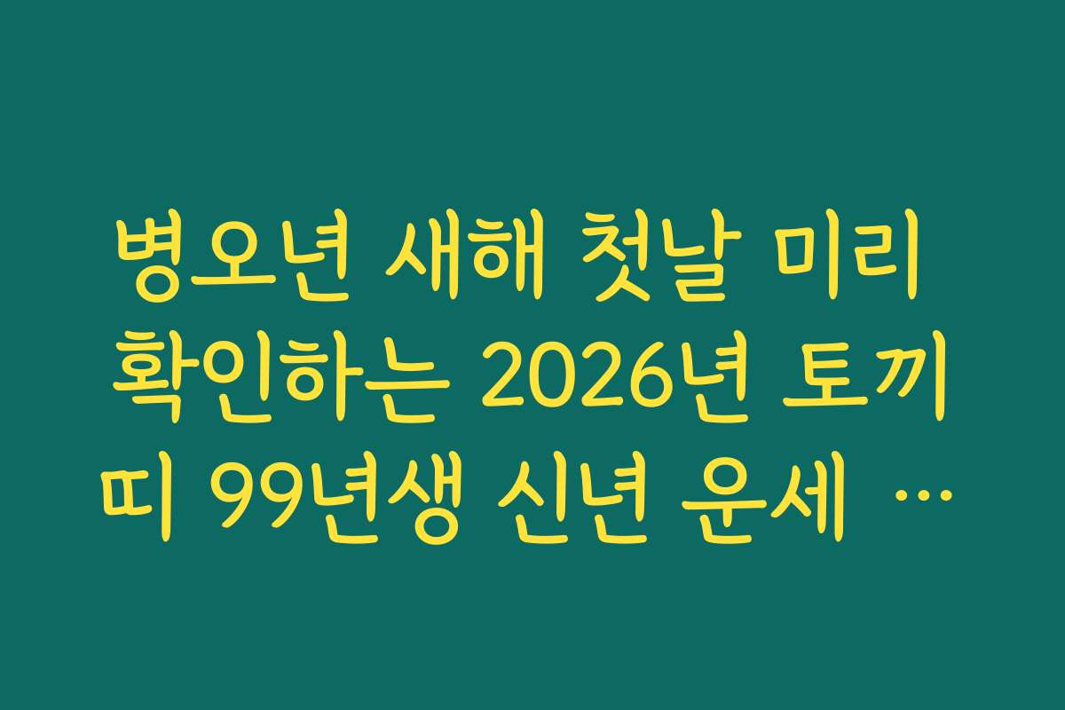 병오년 새해 첫날 미리 확인하는 2026년 토끼띠 99년생 신년 운세 종합