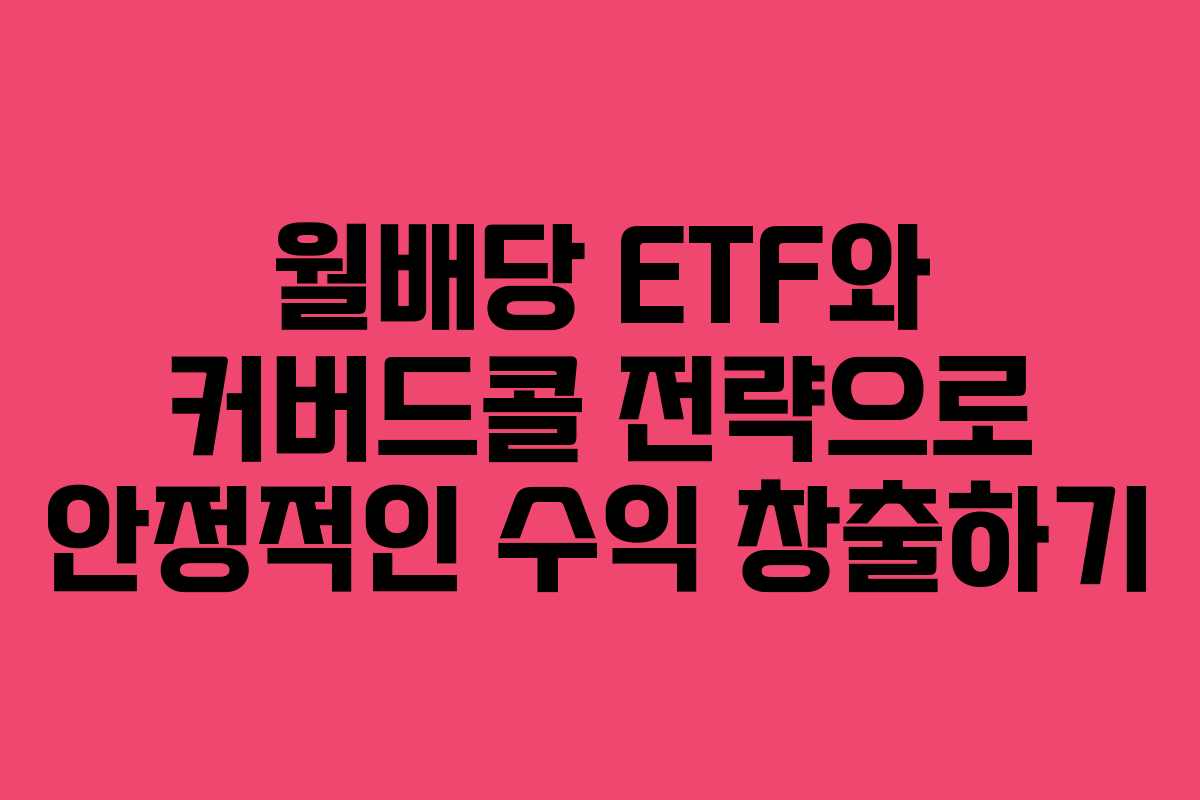 월배당 ETF와 커버드콜 전략으로 안정적인 수익 창출하기