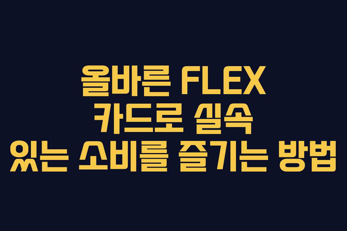 올바른 FLEX 카드로 실속 있는 소비를 즐기는 방법