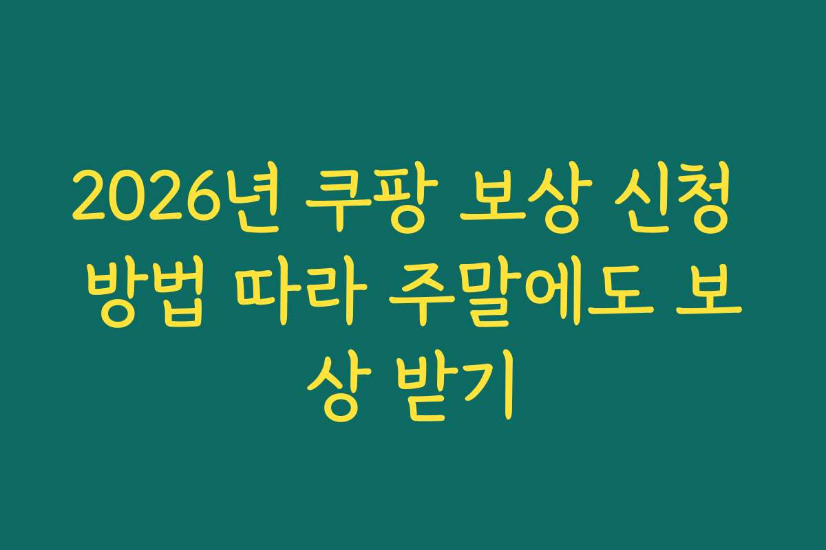 2026년 쿠팡 보상 신청 방법 따라 주말에도 보상 받기