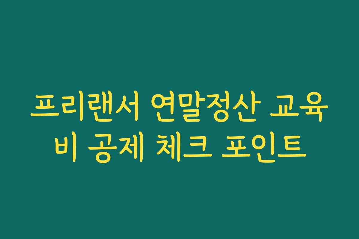 프리랜서 연말정산 교육비 공제 체크 포인트