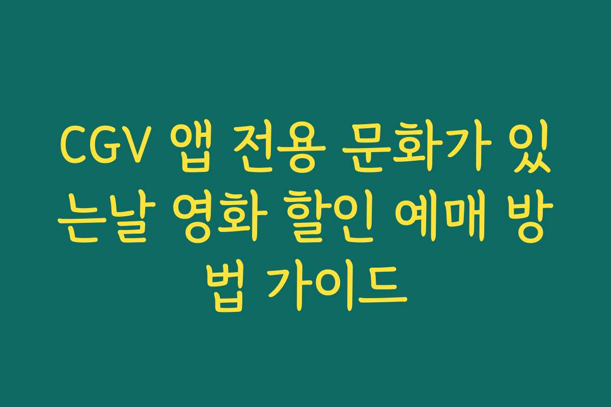 CGV 앱 전용 문화가 있는날 영화 할인 예매 방법 가이드