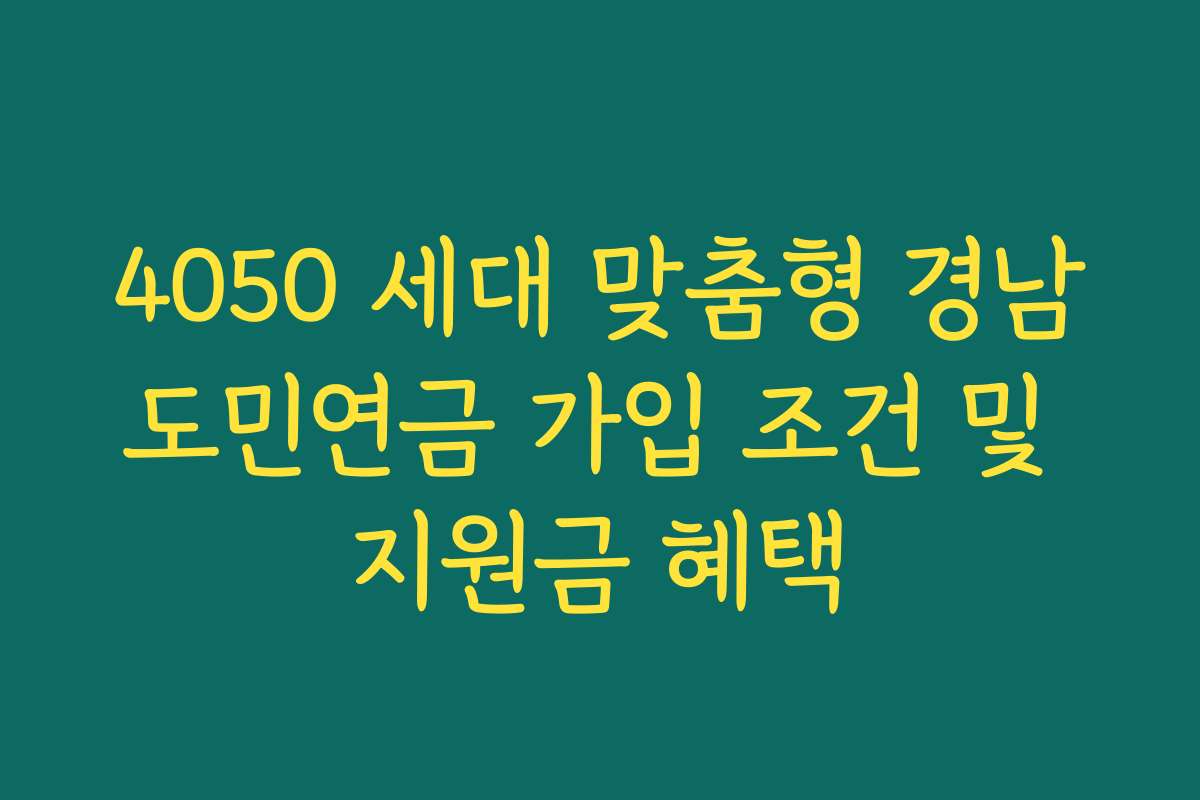 4050 세대 맞춤형 경남도민연금 가입 조건 및 지원금 혜택