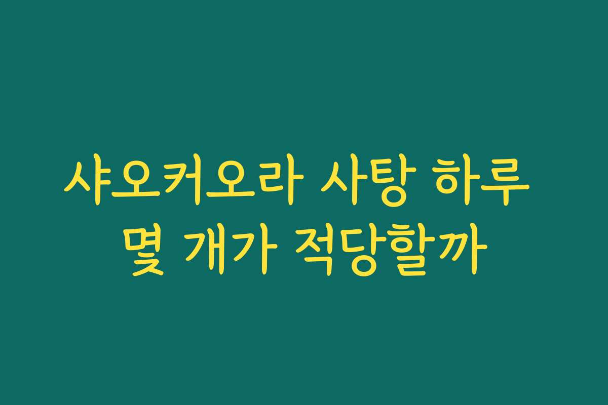 샤오커오라 사탕 하루 몇 개가 적당할까
