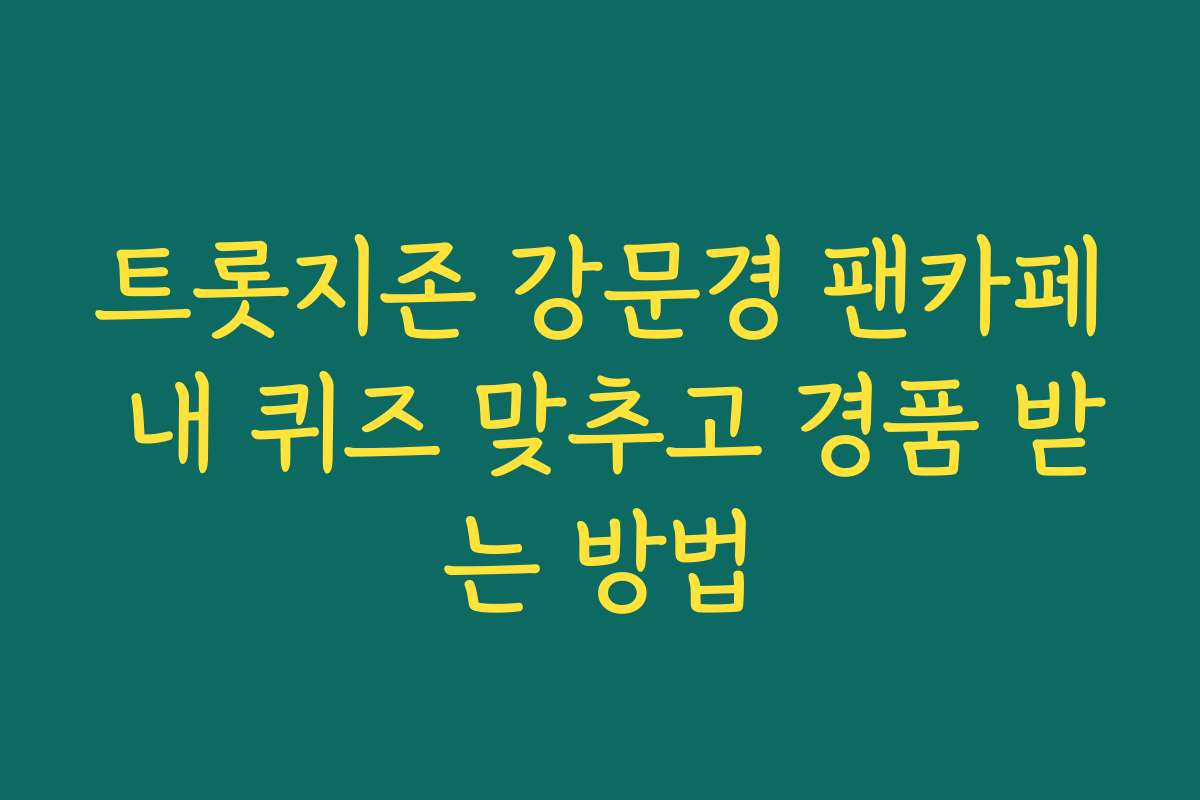 트롯지존 강문경 팬카페 내 퀴즈 맞추고 경품 받는 방법