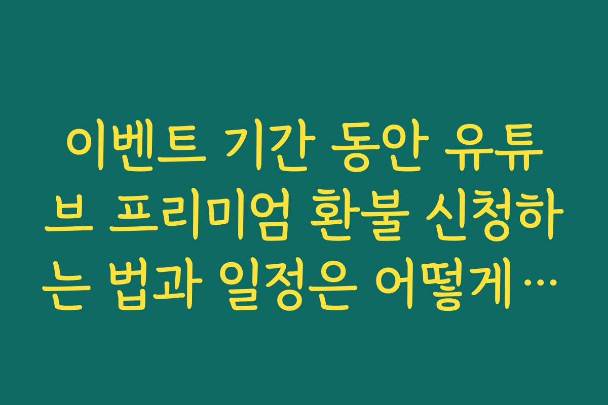 이벤트 기간 동안 유튜브 프리미엄 환불 신청하는 법과 일정은 어떻게 되나요