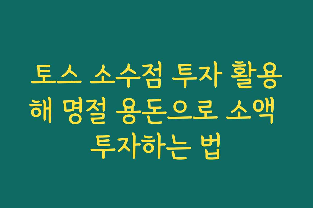토스 소수점 투자 활용해 명절 용돈으로 소액 투자하는 법