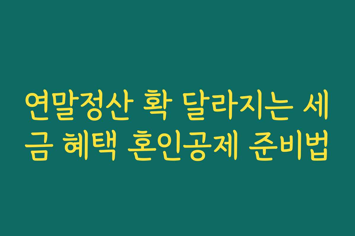 연말정산 확 달라지는 세금 혜택 혼인공제 준비법