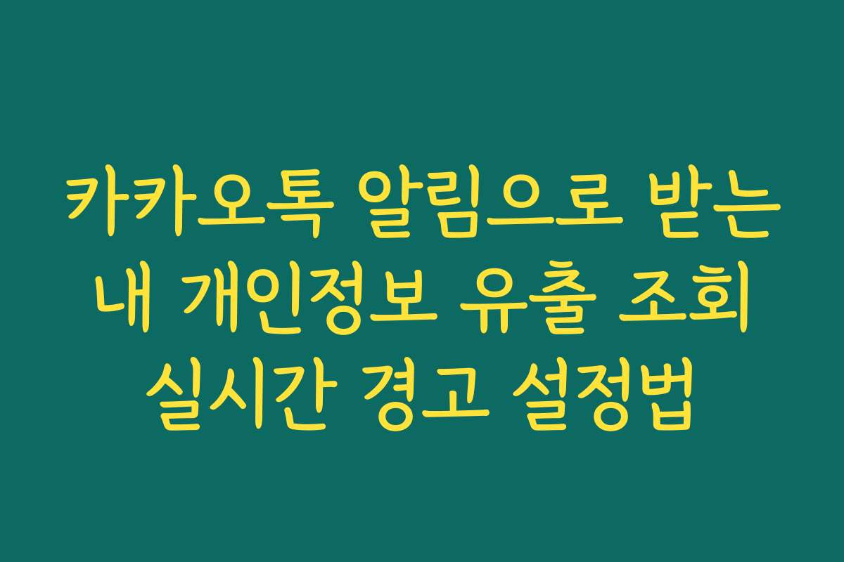카카오톡 알림으로 받는 내 개인정보 유출 조회 실시간 경고 설정법