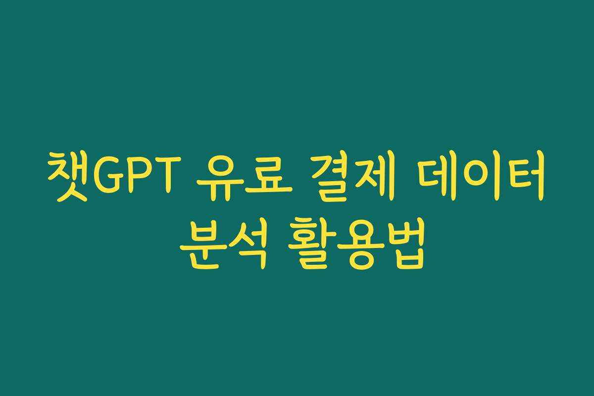 챗GPT 유료 결제 데이터 분석 활용법