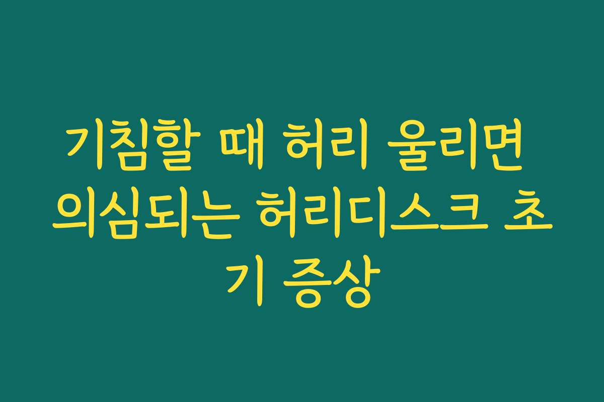 기침할 때 허리 울리면 의심되는 허리디스크 초기 증상