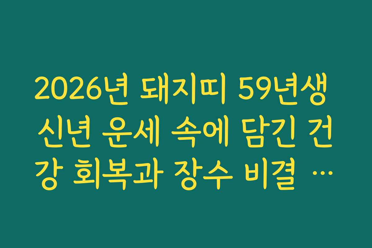 2026년 돼지띠 59년생 신년 운세 속에 담긴 건강 회복과 장수 비결 정보
