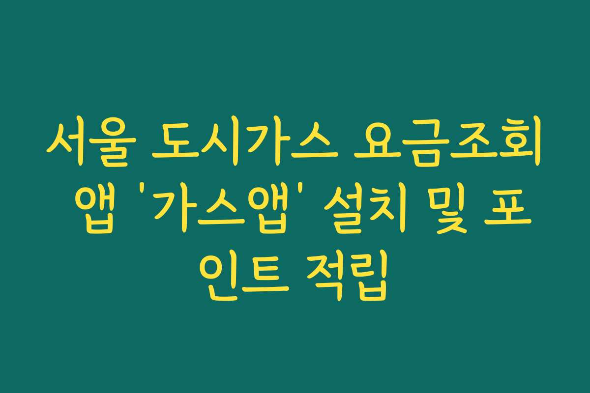 서울 도시가스 요금조회 앱 ‘가스앱’ 설치 및 포인트 적립
