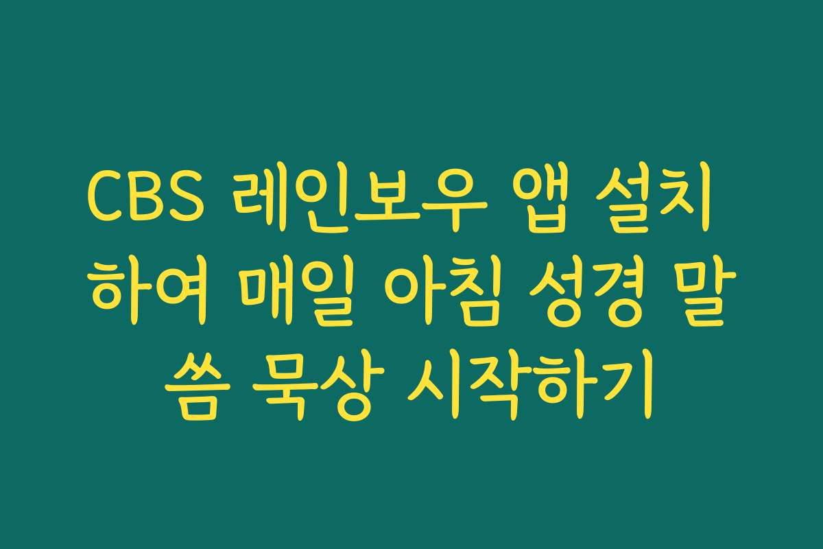 CBS 레인보우 앱 설치 하여 매일 아침 성경 말씀 묵상 시작하기