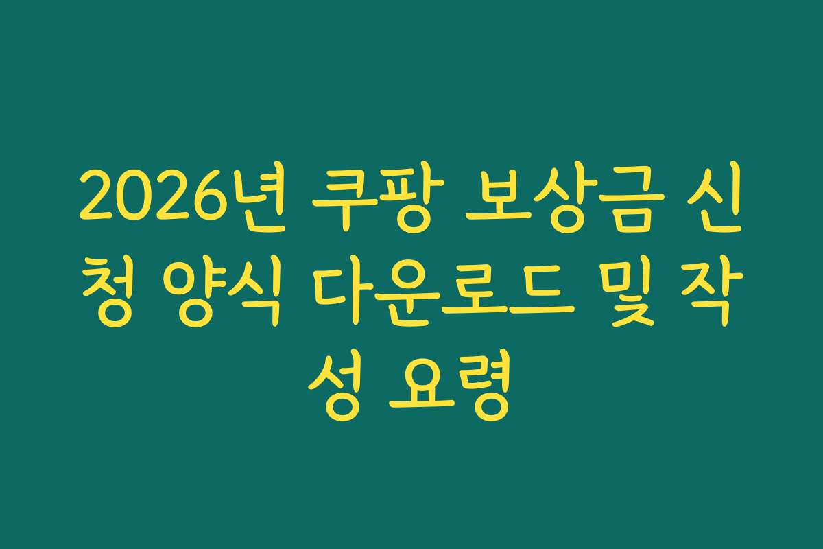 2026년 쿠팡 보상금 신청 양식 다운로드 및 작성 요령