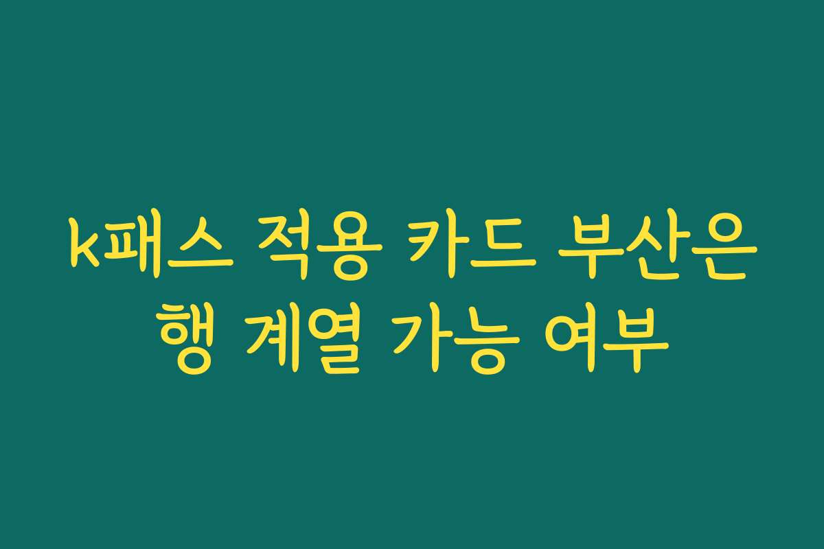 k패스 적용 카드 부산은행 계열 가능 여부