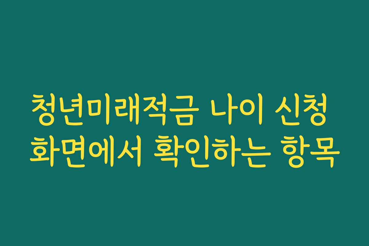 청년미래적금 나이 신청 화면에서 확인하는 항목