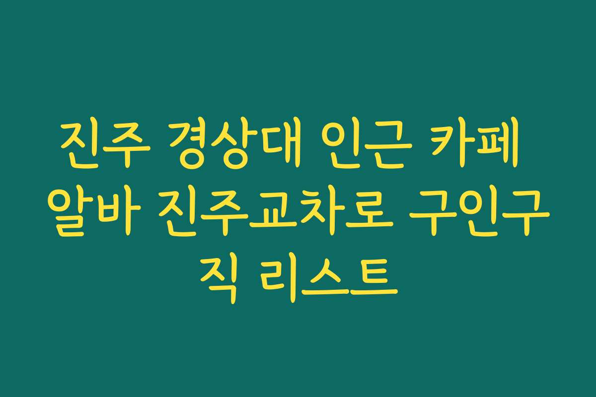 진주 경상대 인근 카페 알바 진주교차로 구인구직 리스트