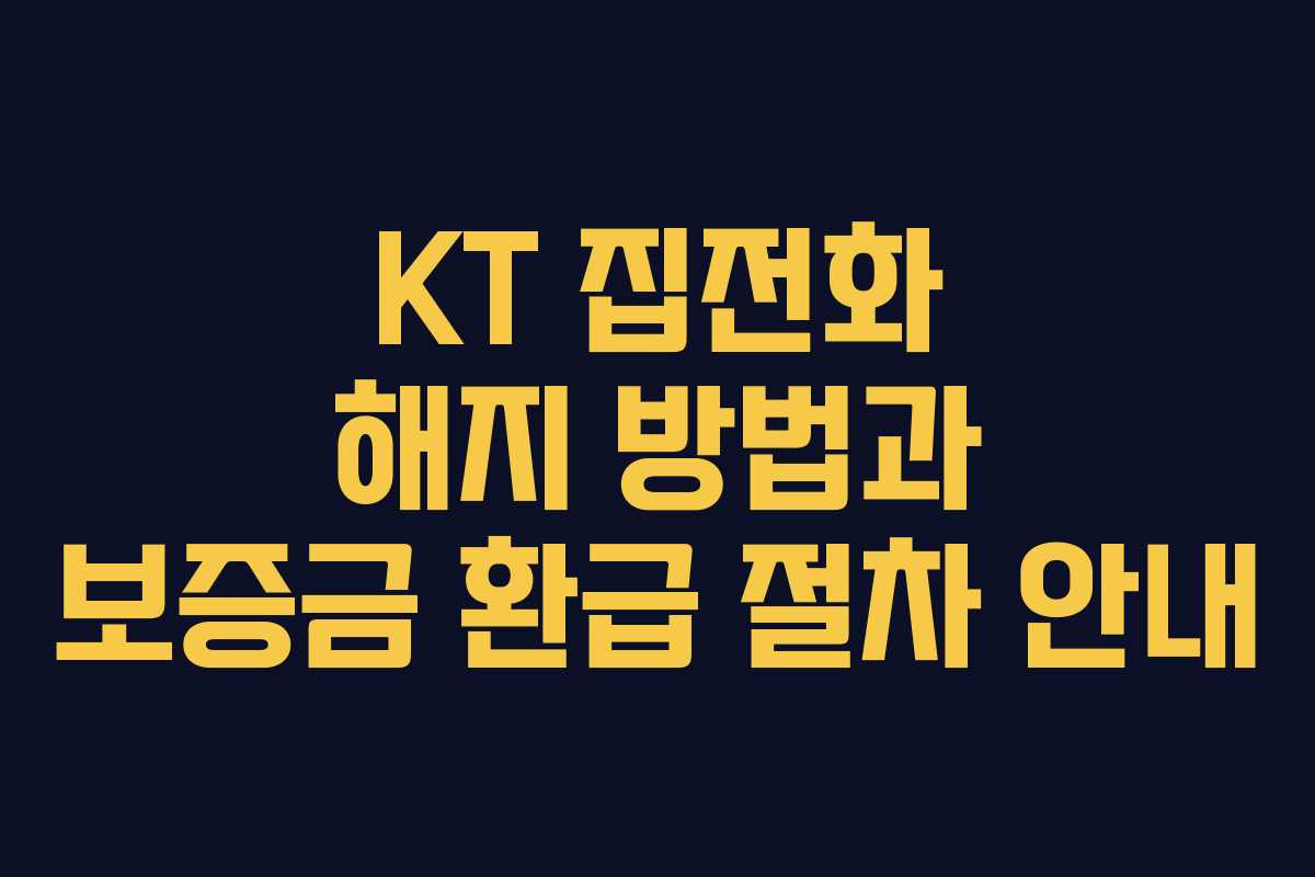 KT 집전화 해지 방법과 보증금 환급 절차 안내