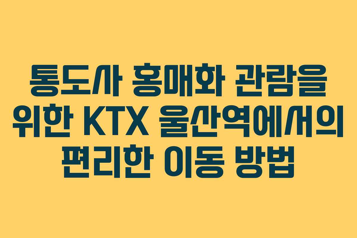 통도사 홍매화 관람을 위한 KTX 울산역에서의 편리한 이동 방법