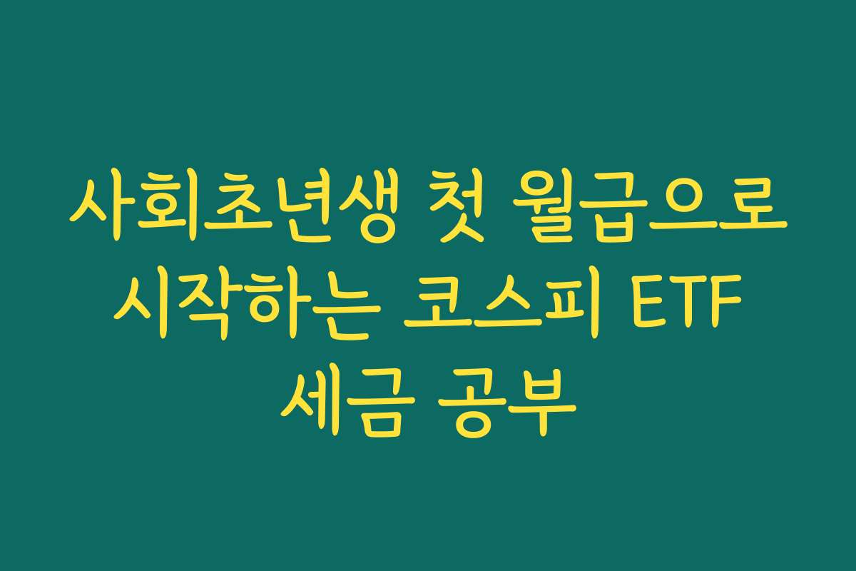 사회초년생 첫 월급으로 시작하는 코스피 ETF 세금 공부