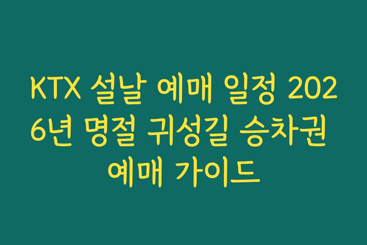 KTX 설날 예매 일정 2026년 명절 귀성길 승차권 예매 가이드