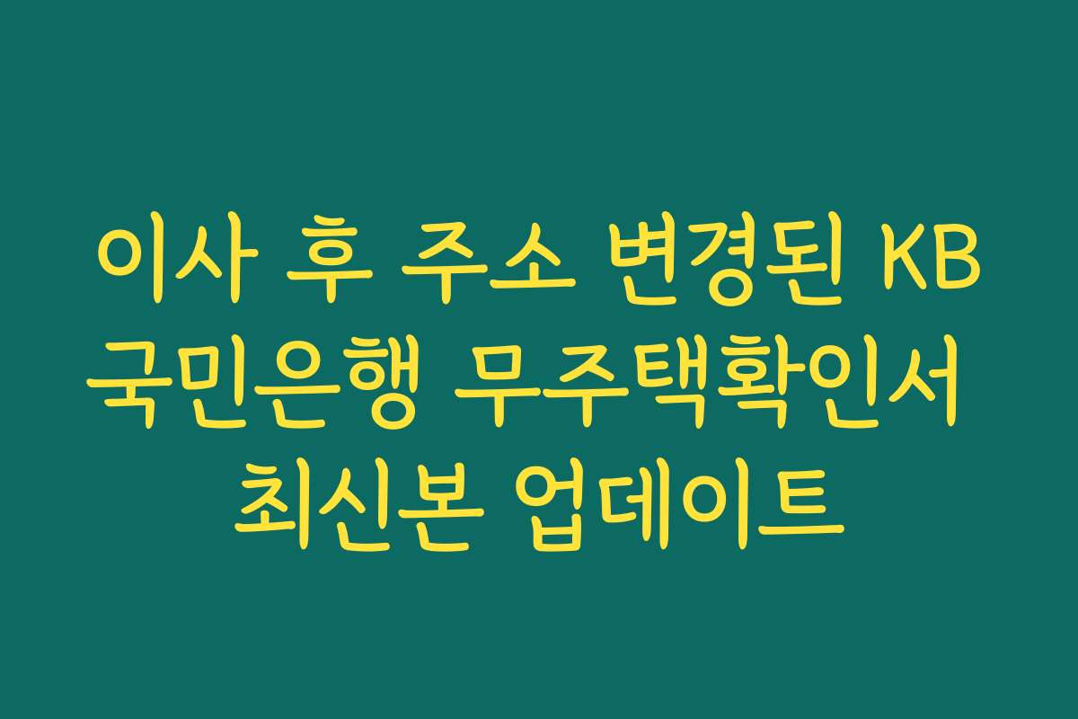 이사 후 주소 변경된 KB국민은행 무주택확인서 최신본 업데이트