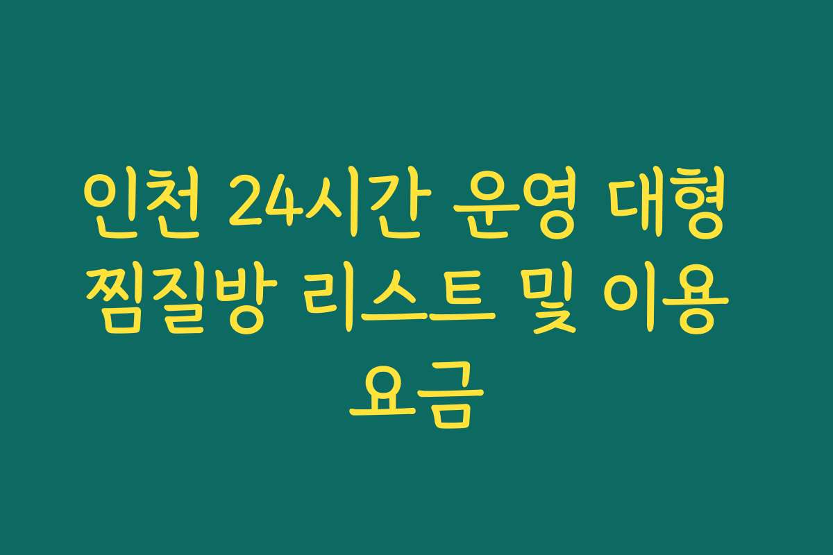 인천 24시간 운영 대형 찜질방 리스트 및 이용 요금