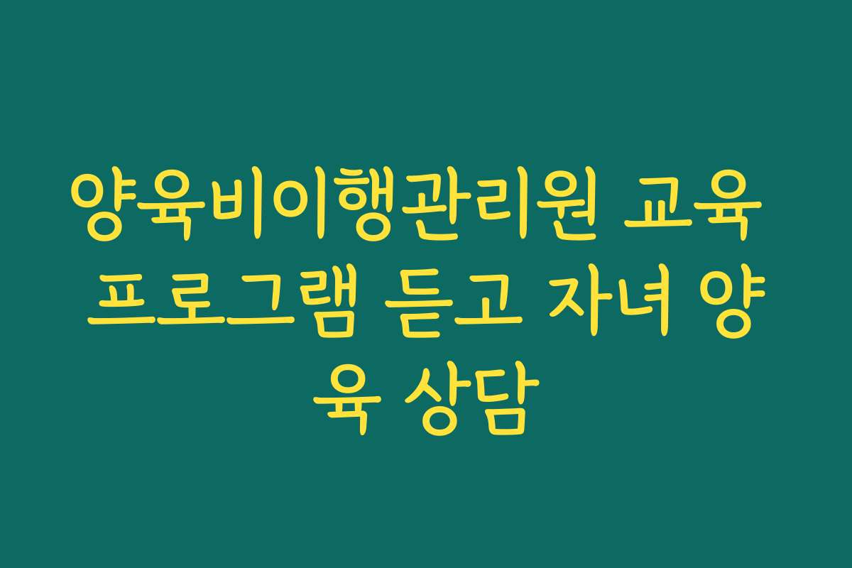 양육비이행관리원 교육 프로그램 듣고 자녀 양육 상담