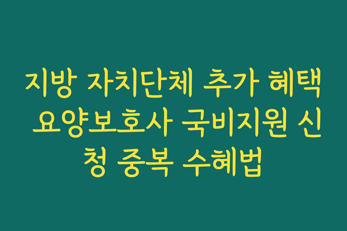 지방 자치단체 추가 혜택 요양보호사 국비지원 신청 중복 수혜법