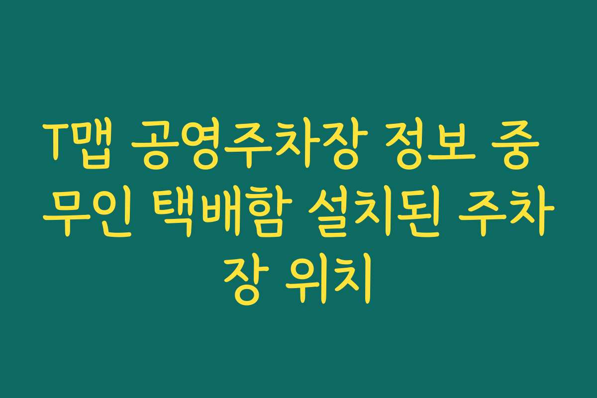 T맵 공영주차장 정보 중 무인 택배함 설치된 주차장 위치