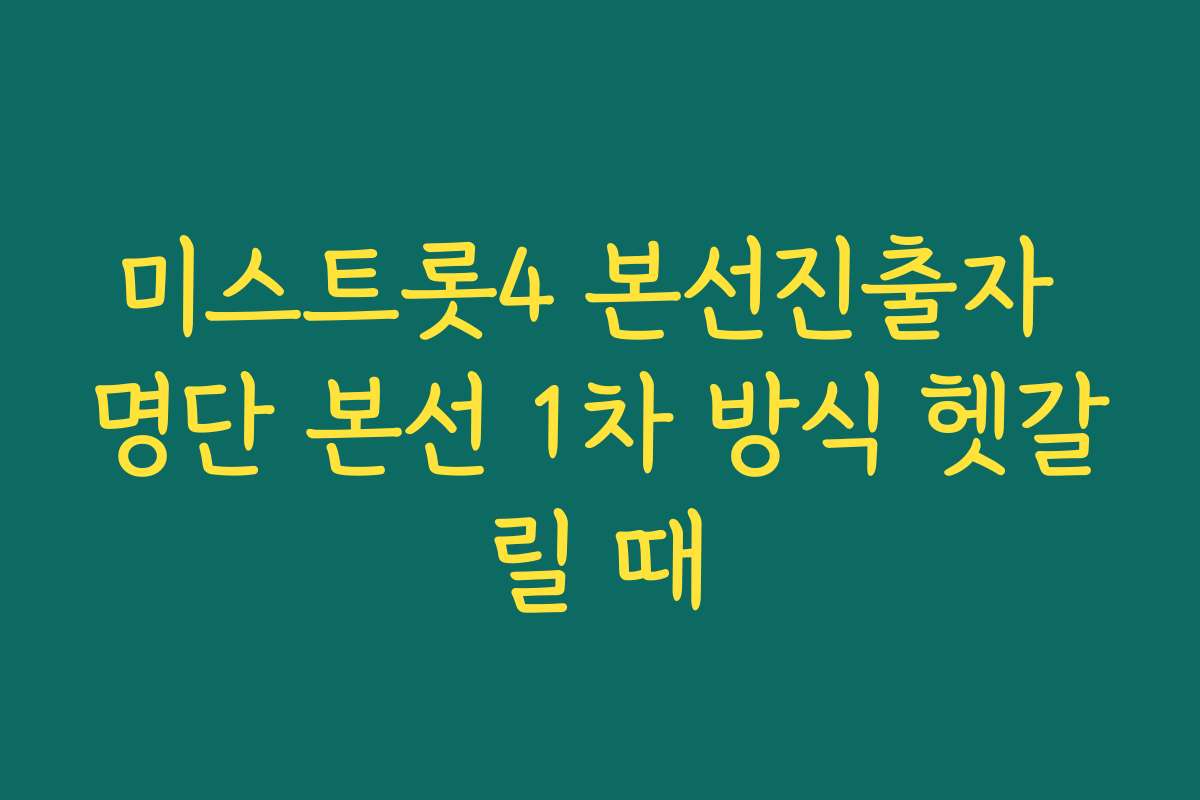 미스트롯4 본선진출자 명단 본선 1차 방식 헷갈릴 때