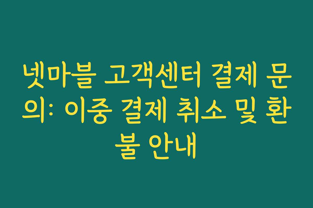 넷마블 고객센터 결제 문의: 이중 결제 취소 및 환불 안내