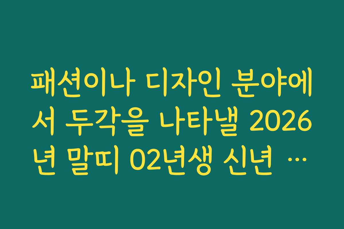 패션이나 디자인 분야에서 두각을 나타낼 2026년 말띠 02년생 신년 운세