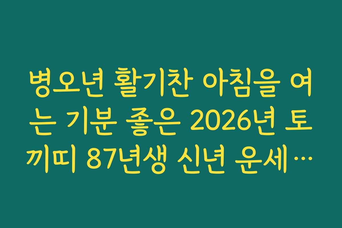 병오년 활기찬 아침을 여는 기분 좋은 2026년 토끼띠 87년생 신년 운세 소식