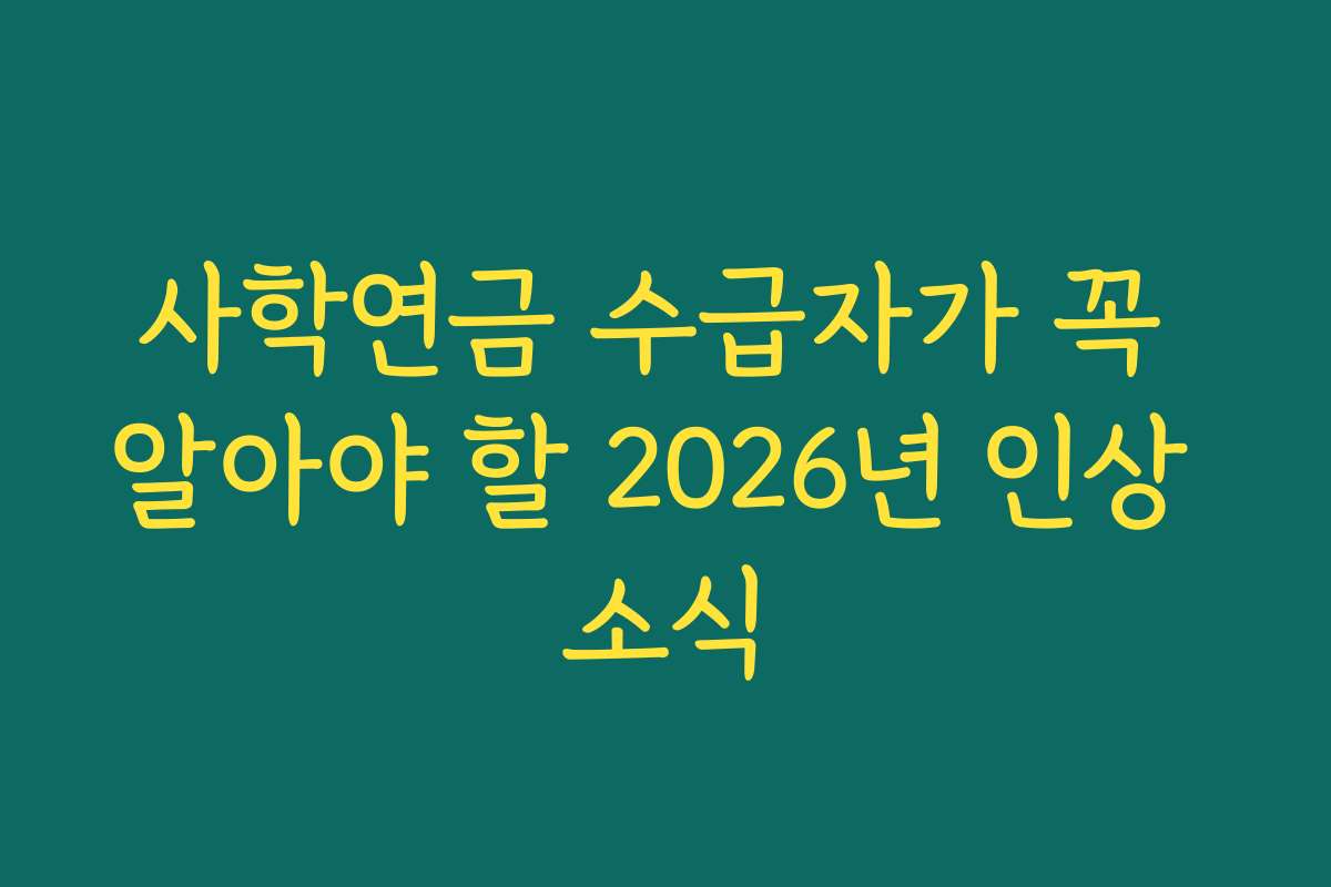 사학연금 수급자가 꼭 알아야 할 2026년 인상 소식
