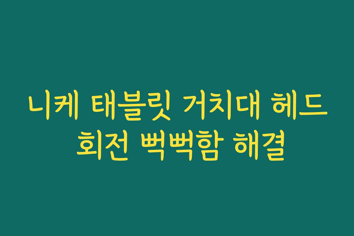 니케 태블릿 거치대 헤드 회전 뻑뻑함 해결