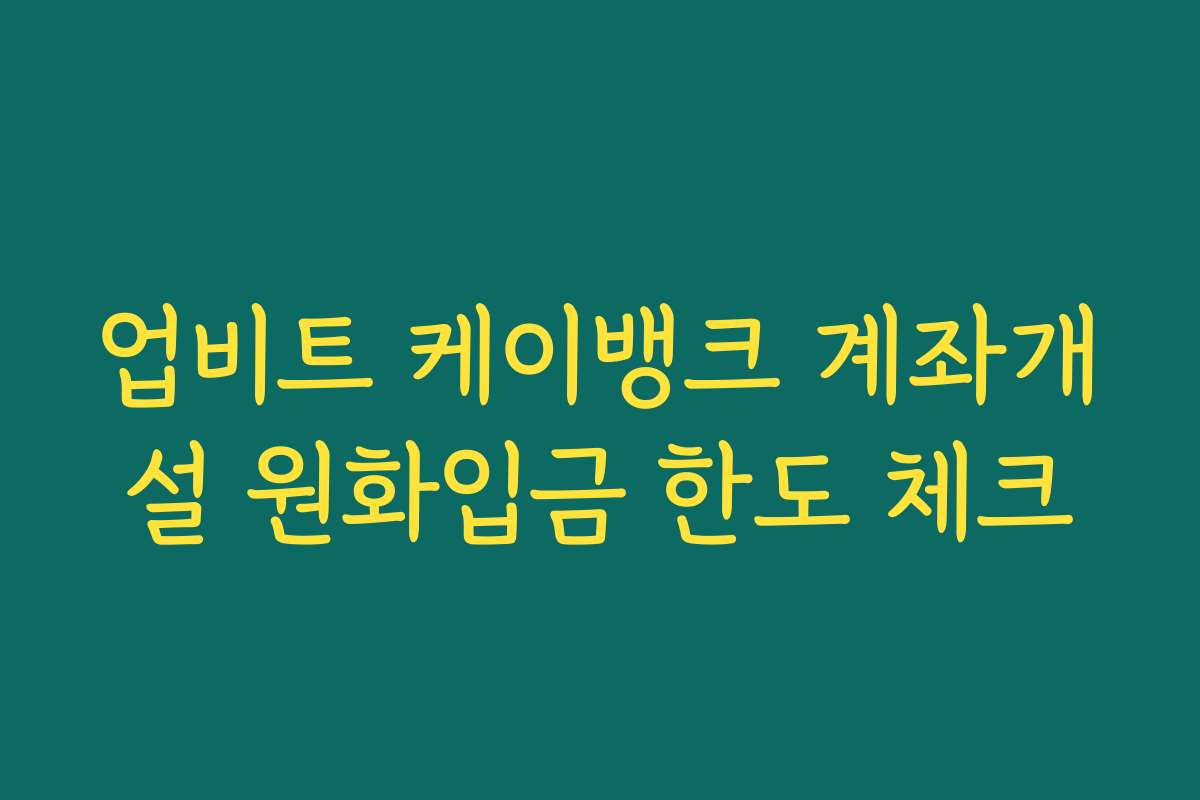 업비트 케이뱅크 계좌개설 원화입금 한도 체크