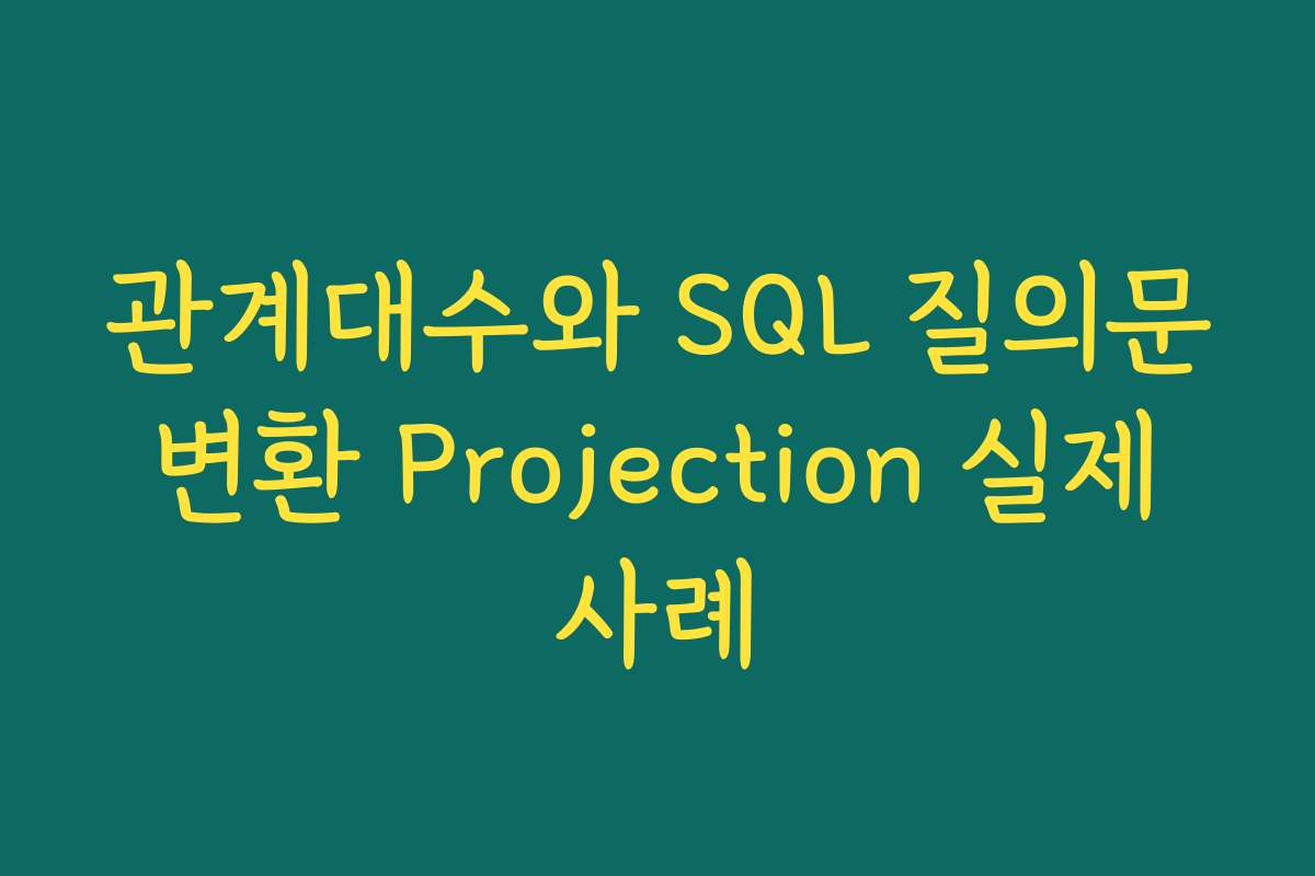 관계대수와 SQL 질의문 변환 Projection 실제 사례