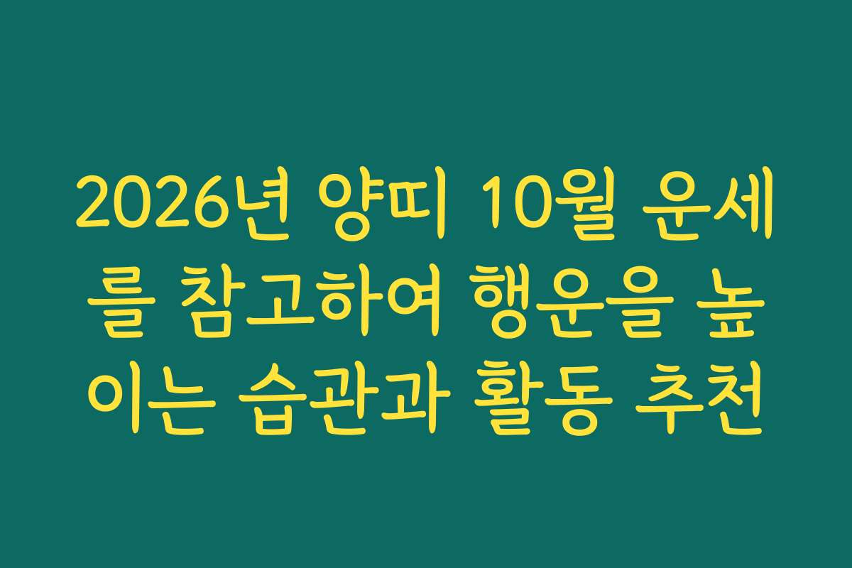 2026년 양띠 10월 운세를 참고하여 행운을 높이는 습관과 활동 추천