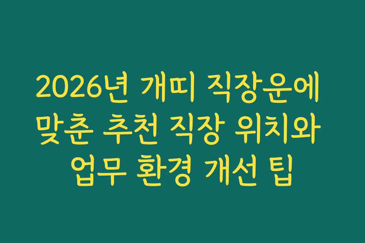 2026년 개띠 직장운에 맞춘 추천 직장 위치와 업무 환경 개선 팁