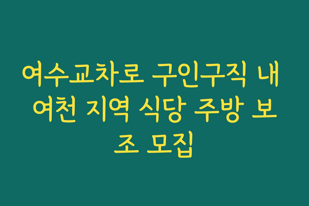여수교차로 구인구직 내 여천 지역 식당 주방 보조 모집
