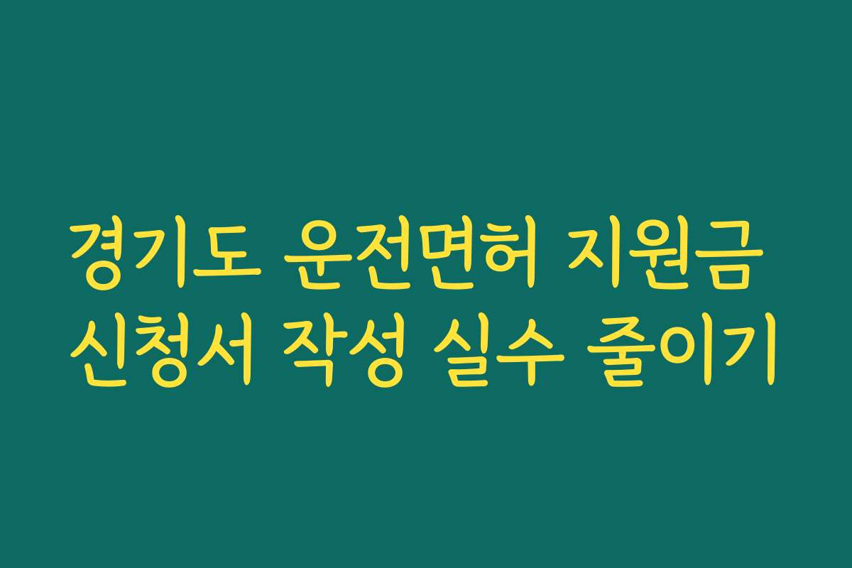 경기도 운전면허 지원금 신청서 작성 실수 줄이기